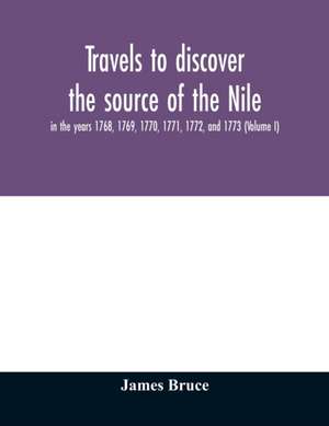 Travels to discover the source of the Nile, in the years 1768, 1769, 1770, 1771, 1772, and 1773 (Volume I) de James Bruce