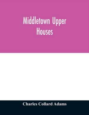 Middletown Upper Houses; a history of the north society of Middletown, Connecticut, from 1650 to 1800, with genealogical and biographical chapters on early families and a full genealogy of the Ranney family de Charles Collard Adams