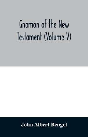 Gnomon of the New Testament (Volume V) de John Albert Bengel