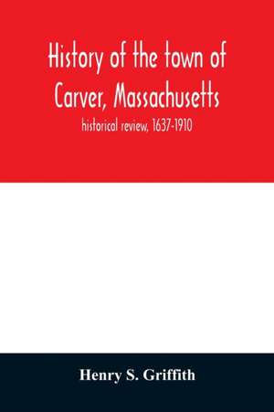 History of the town of Carver, Massachusetts de Henry S. Griffith