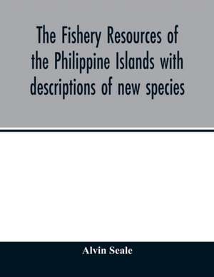 The fishery resources of the Philippine Islands with descriptions of new species de Alvin Seale