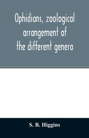 Ophidians, zoological arrangement of the different genera, including varieties known in North and South America, the East Indies, South Africa, and Australia. Their poisons, and all that is known of their nature. Their galls, as antidotes to the snake-ven de S. B. Higgins