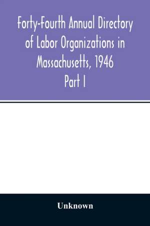 Forty-Fourth Annual Directory of Labor Organizations in Massachusetts, 1946 de Unknown