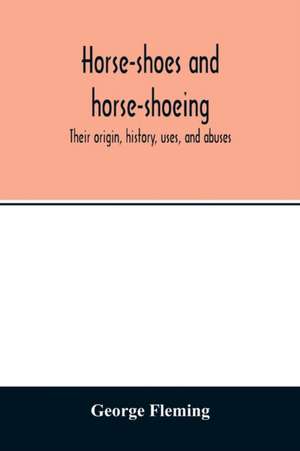 Horse-shoes and horse-shoeing de George Fleming