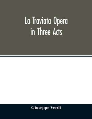 La traviata Opera in Three Acts de Giuseppe Verdi