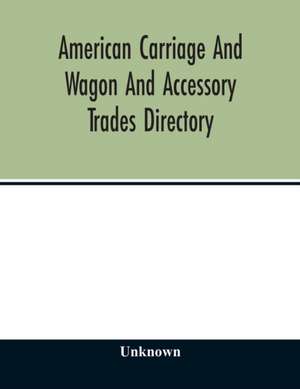 American carriage and wagon and accessory trades directory; including manufacturers and dealers in automobiles 1903 de Unknown