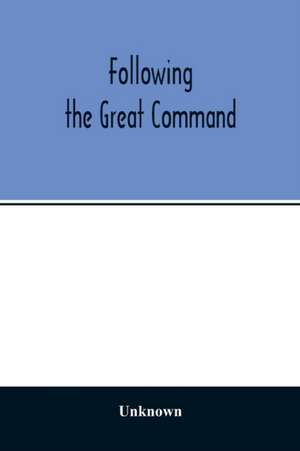 Following the Great Command; Being the Jubilee Number forty-Ninth Annual Report of the Woman's Foreign Missionary Society of the Methodist Episcopal Church de Unknown