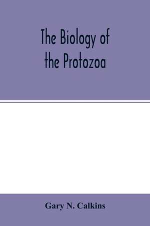 The biology of the Protozoa de Gary N. Calkins