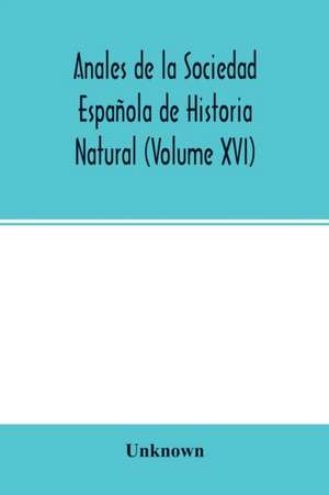 Anales de la Sociedad Española de Historia Natural (Volume XVI) de Unknown