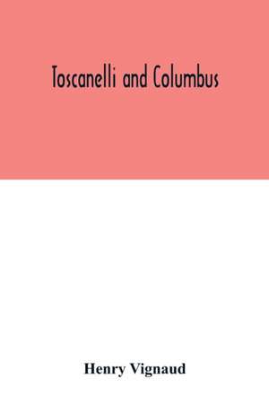 Toscanelli and Columbus. The letter and chart of Toscanelli on the route to the Indies by way of the west, sent in 1474 to the Portuguese Fernam Martins, and later on to Christopher Columbus; a critical study on the authenticity and value of these documen de Henry Vignaud