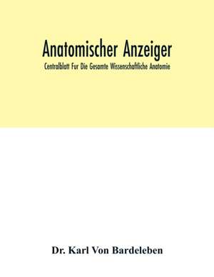 Anatomischer Anzeiger; Centralblatt Fur Die Gesamte Wissenschaftliche Anatomie; Amtliches Organ Der Anatomischen Gesellschaft (Generalregister Fur Band 1-40) (1886-1912) de Karl von Bardeleben