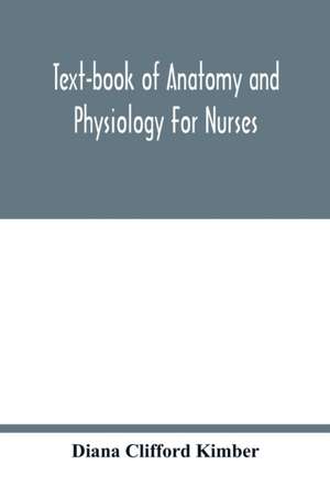 Text-book of anatomy and physiology for nurses de Diana Clifford Kimber