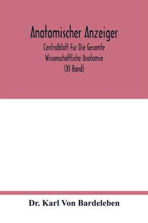 Anatomischer Anzeiger; Centralblatt Fur Die Gesamte Wissenschaftliche Anatomie. Amtliches organ der Anatomischen Gesellschaft. Elfter Band (XI Band) de Karl von Bardeleben