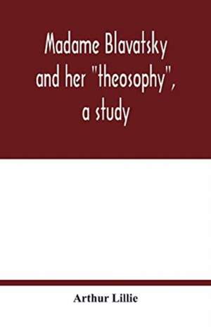 Madame Blavatsky and her "theosophy", a study de Arthur Lillie