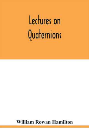 Lectures on quaternions de William Rowan Hamilton