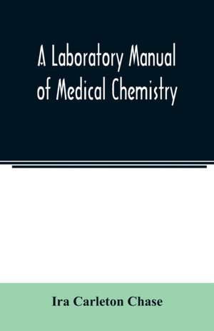 A laboratory manual of medical chemistry, containing a systematic course of experiments in laboratory manipulation and chemical action, the Non-Metallic Elements and the Medicinal Metals, Quantitative processes applied to sanitary Water Analysis, Medicina de Ira Carleton Chase