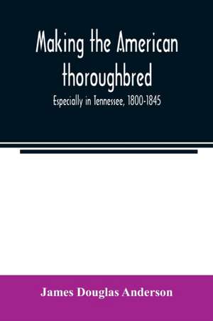 Making the American thoroughbred de James Douglas Anderson