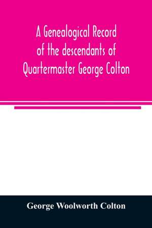 A genealogical record of the descendants of Quartermaster George Colton de George Woolworth Colton