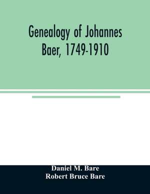 Genealogy of Johannes Baer, 1749-1910 de Daniel M. Bare