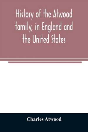 History of the Atwood family, in England and the United States. To which is appended a short account of the Tenney family de Charles Atwood