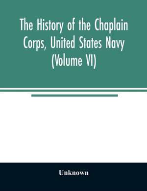 The history of the Chaplain Corps, United States Navy (Volume VI) de Unknown