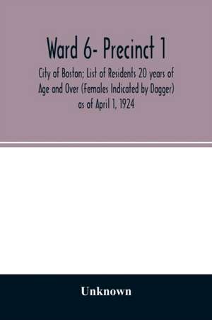 Ward 6- Precinct 1; City of Boston; List of Residents 20 years of Age and Over (Females Indicated by Dagger) as of April 1, 1924 de Unknown