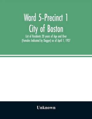 Ward 5-Precinct 1; City of Boston; List of Residents 20 years of Age and Over (Females Indicated by Dagger) as of April 1, 1927 de Unknown