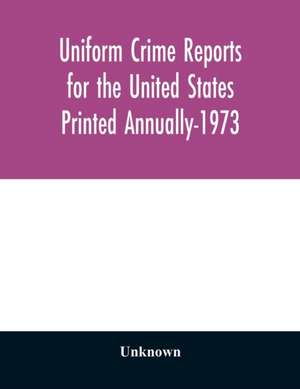 Uniform Crime Reports for the United States Printed Annually-1973 de Unknown