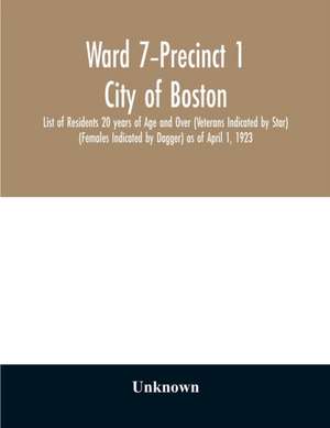 Ward 7-Precinct 1; City of Boston; List of Residents 20 years of Age and Over (Veterans Indicated by Star) (Females Indicated by Dagger) as of April 1, 1923 de Unknown