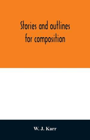 Stories and outlines for composition de W. J. Karr