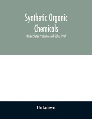 Synthetic organic chemicals; United States Production and Sales, 1987 de Unknown