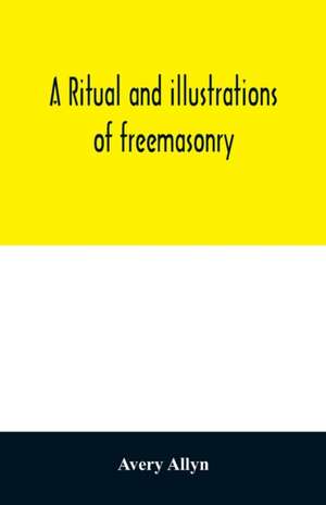 A ritual and illustrations of freemasonry de Avery Allyn