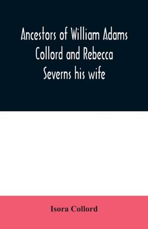 Ancestors of William Adams Collord and Rebecca Severns his wife de Isora Collord