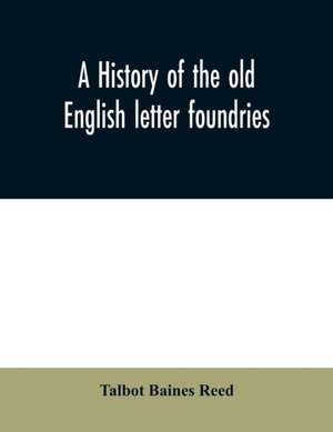 A history of the old English letter foundries de Talbot Baines Reed