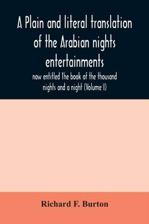 A plain and literal translation of the Arabian nights entertainments, now entitled The book of the thousand nights and a night (Volume I) de Richard F. Burton