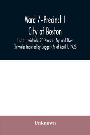 Ward 7-Precinct 1; City of Boston; List of residents; 20 Years of Age and Over (Females Indicted by Dagger) As of April 1, 1925 de Unknown