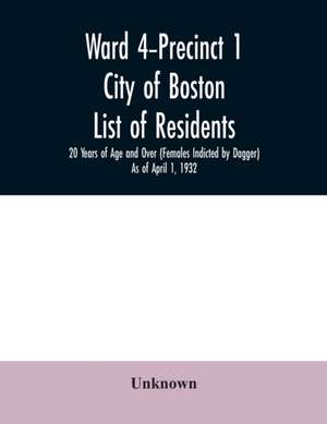 Ward 4-Precinct 1; City of Boston; List of residents; 20 Years of Age and Over (Females Indicted by Dagger) As of April 1, 1932 de Unknown