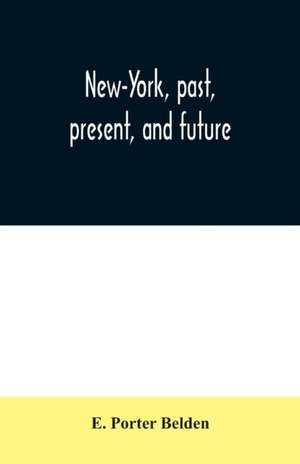 New-York, past, present, and future de E. Porter Belden