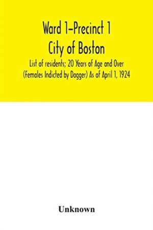 Ward 1-Precinct 1; City of Boston; List of residents; 20 Years of Age and Over (Females Indicted by Dagger) As of April 1, 1924 de Unknown