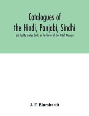 Catalogues of the Hindi, Panjabi, Sindhi, and Pushtu printed books in the library of the British Museum de J. F. Blumhardt