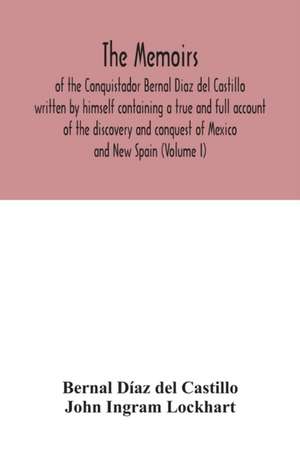 The Memoirs, of the Conquistador Bernal Diaz del Castillo written by himself containing a true and full account of the discovery and conquest of Mexico and New Spain (Volume I) de Bernal Díaz Del Castillo