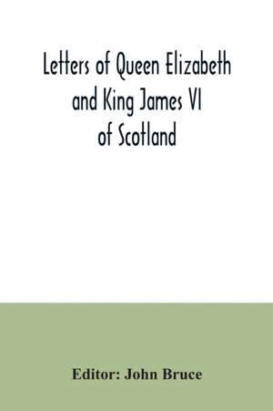 Letters of Queen Elizabeth and King James VI of Scotland de John Bruce