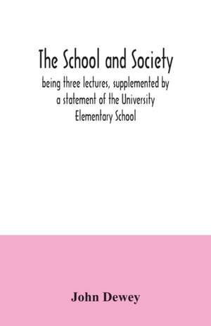 The school and society; being three lectures, supplemented by a statement of the University Elementary School de John Dewey