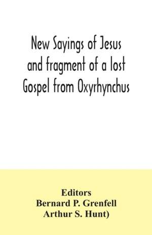 New Sayings of Jesus and fragment of a lost Gospel from Oxyrhynchus de Arthur S. Hunt)