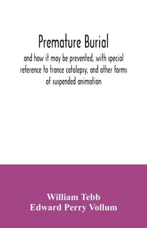 Premature burial, and how it may be prevented, with special reference to trance catalepsy, and other forms of suspended animation de William Tebb