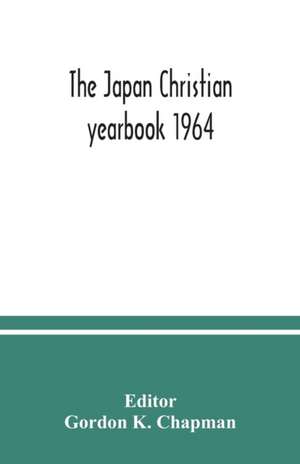 The Japan Christian yearbook 1964; A Survey of the Christian Movement in Japan During 1963 de Gordon K. Chapman