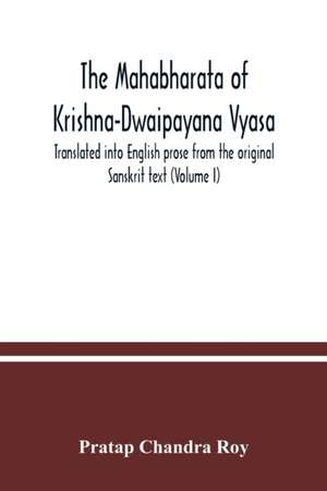 The Mahabharata of Krishna-Dwaipayana Vyasa. Translated into English prose from the original Sanskrit text (Volume I) de Pratap Chandra Roy