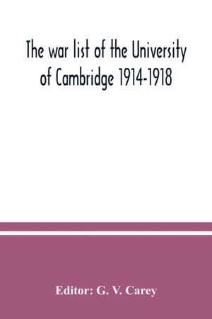 The war list of the University of Cambridge 1914-1918 de G. V. Carey