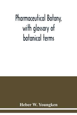 Pharmaceutical botany, with glossary of botanical terms de Heber W. Youngken