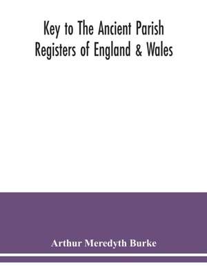 Key to the ancient parish registers of England & Wales de Arthur Meredyth Burke